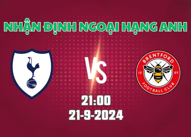 Nhận định bóng đá Tottenham vs Brentford 21h00 ngày 21/9/2024